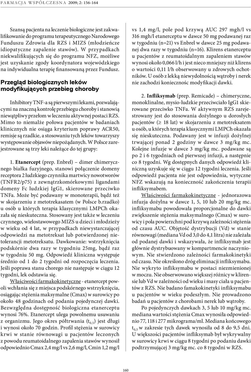 Przegląd biologicznych leków modyfikujących przebieg choroby Inhibitory TNF-a są pierwszymi lekami, pozwalającymi na znaczną kontrolę przebiegu choroby i stanowią niewątpliwy przełom w leczeniu
