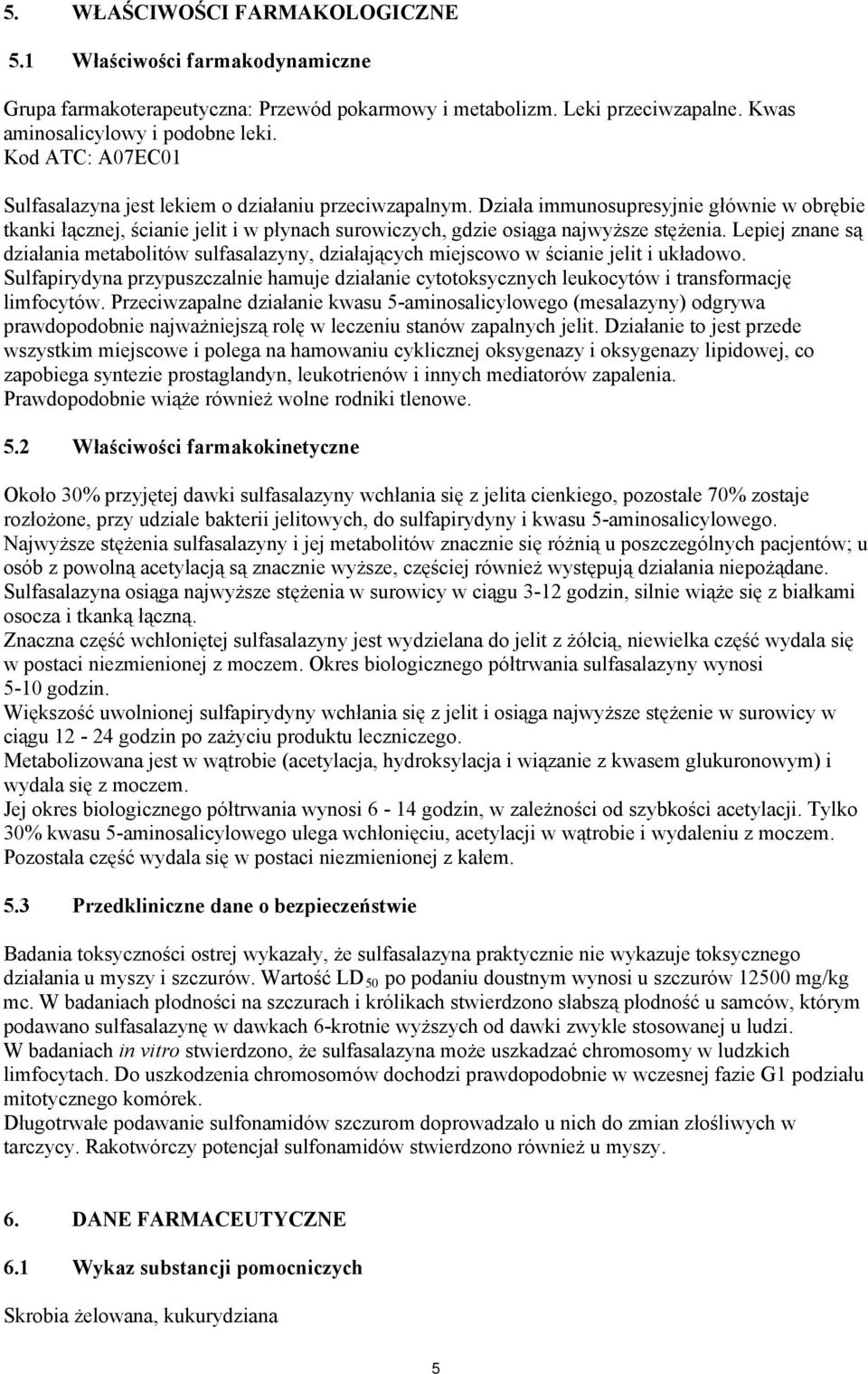 Działa immunosupresyjnie głównie w obrębie tkanki łącznej, ścianie jelit i w płynach surowiczych, gdzie osiąga najwyższe stężenia.