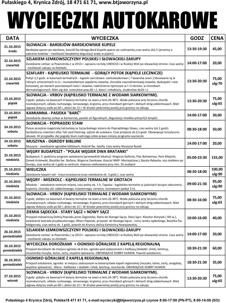 SZAFLARY - KĄPIELISKO TERMALNE - GORĄCY POTOK (KĄPIELE LECZNICZE) Pobyt 2,5 godz. w basenach termalnych - kąpiele siarczkowo- siarkowodorowe ( 7 basenów zewn ).Stosowane są w różnych schorzeniach m.