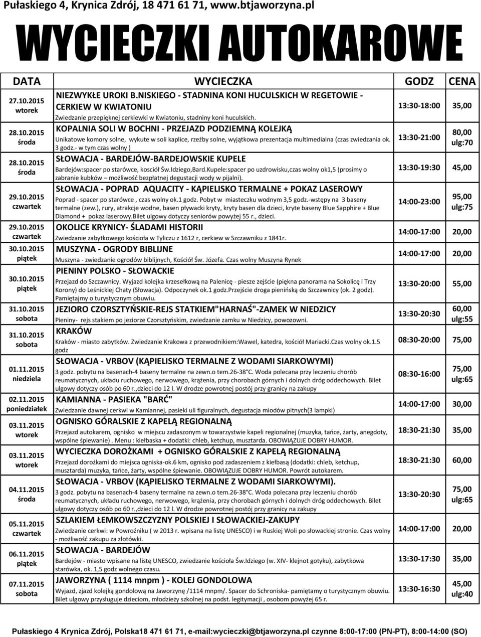 KOPALNIA SOLI W BOCHNI - PRZEJAZD PODZIEMNĄ KOLEJKĄ Unikatowe komory solne, wykute w soli kaplice, rzeźby solne, wyjątkowa prezentacja multimedialna (czas zwiedzania ok. 3 godz.