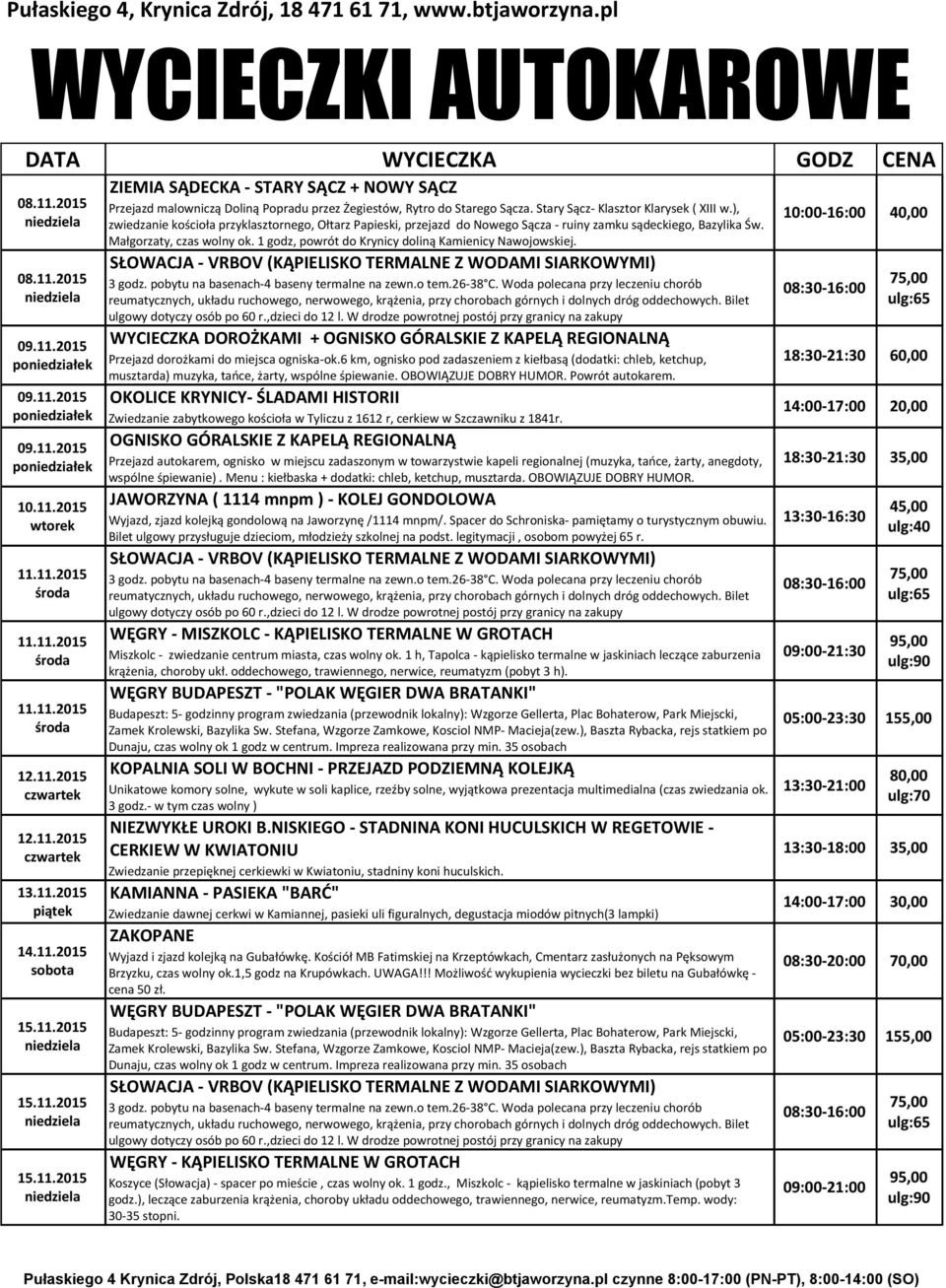 WĘGRY - MISZKOLC - KĄPIELISKO TERMALNE W GROTACH Miszkolc - zwiedzanie centrum miasta, czas wolny ok. 1 h, Tapolca - kąpielisko termalne w jaskiniach leczące zaburzenia krążenia, choroby ukł.