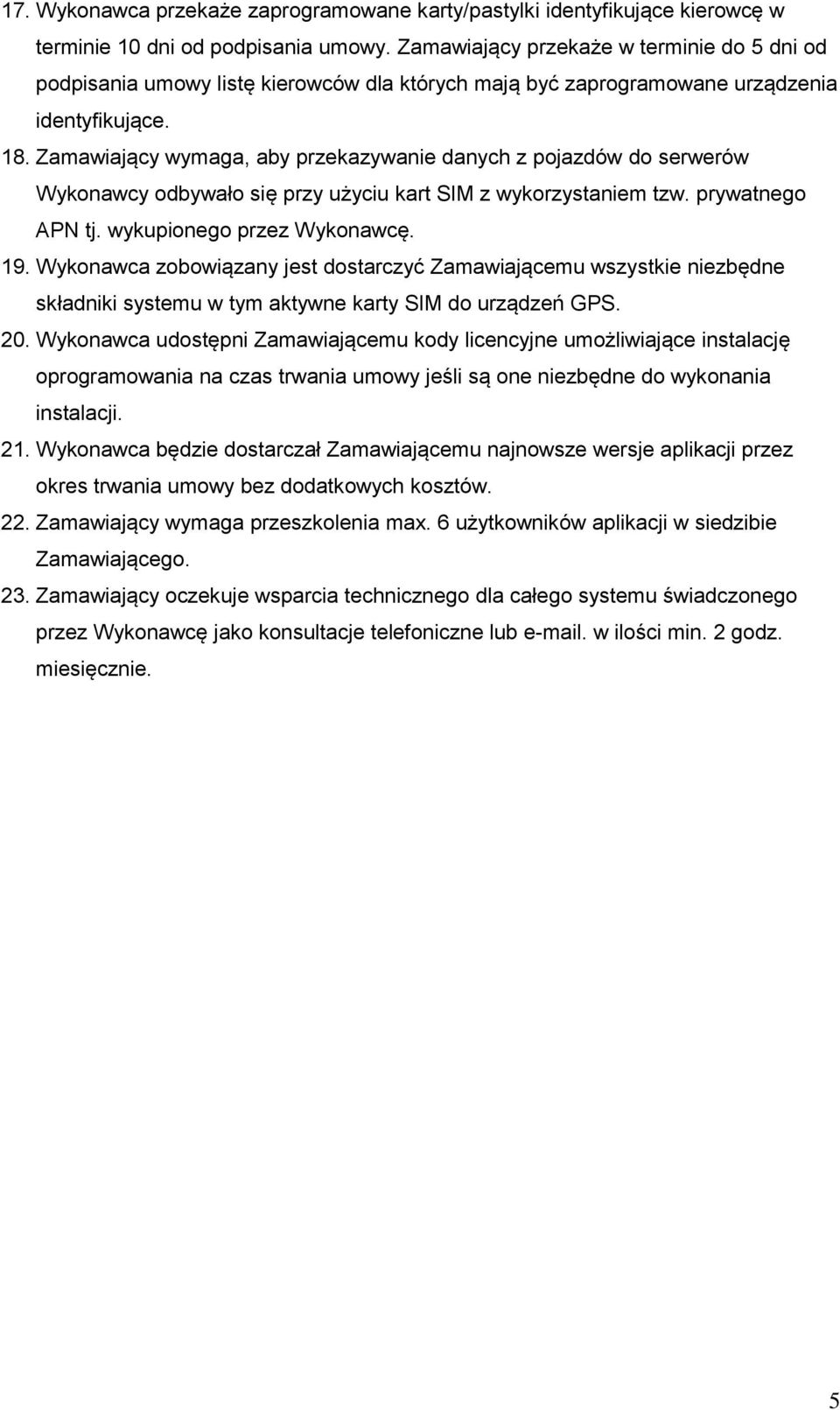 Zamawiający wymaga, aby przekazywanie danych z pojazdów do serwerów Wykonawcy odbywało się przy użyciu kart SIM z wykorzystaniem tzw. prywatnego APN tj. wykupionego przez Wykonawcę. 9.