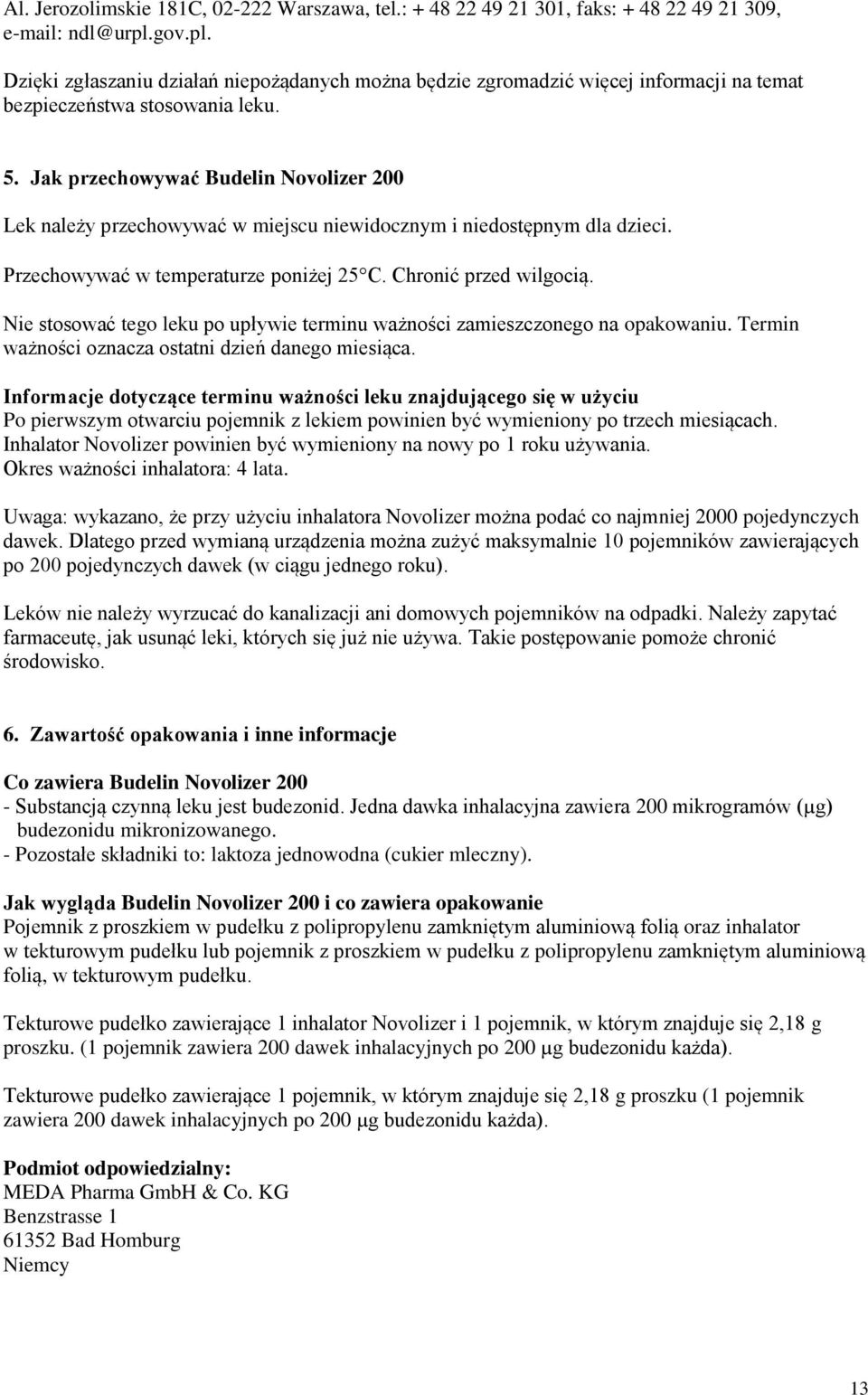 Jak przechowywać Budelin Novolizer 200 Lek należy przechowywać w miejscu niewidocznym i niedostępnym dla dzieci. Przechowywać w temperaturze poniżej 25 C. Chronić przed wilgocią.