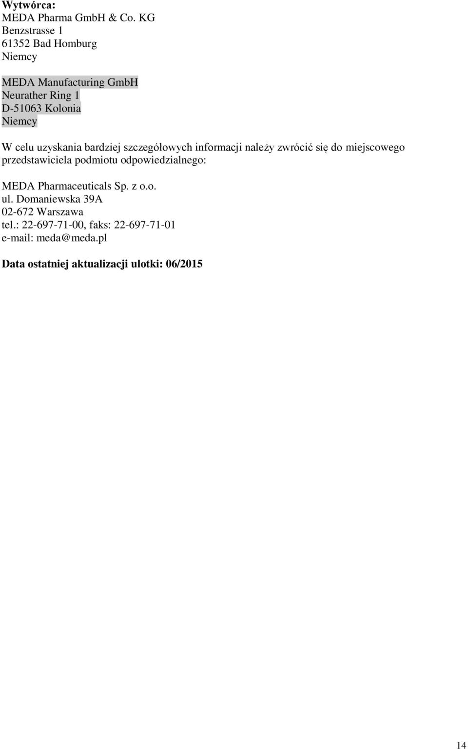 celu uzyskania bardziej szczegółowych informacji należy zwrócić się do miejscowego przedstawiciela podmiotu