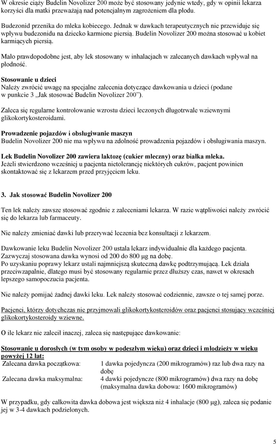 Budelin Novolizer 200 można stosować u kobiet karmiących piersią. Mało prawdopodobne jest, aby lek stosowany w inhalacjach w zalecanych dawkach wpływał na płodność.
