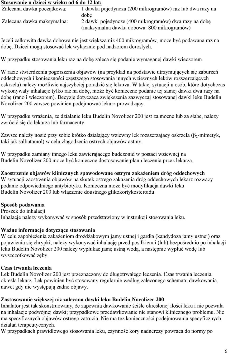 Dzieci mogą stosować lek wyłącznie pod nadzorem dorosłych. W przypadku stosowania leku raz na dobę zaleca się podanie wymaganej dawki wieczorem.