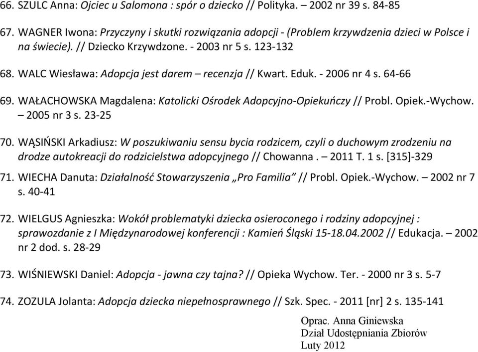 WAŁACHOWSKA Magdalena: Katolicki Ośrodek Adopcyjno-Opiekuńczy // Probl. Opiek.-Wychow. 2005 nr 3 s. 23-25 70.