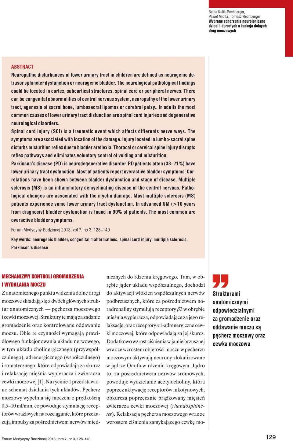 There can be congenital abnormalities of central nervous system, neuropathy of the lower urinary tract, agenesia of sacral bone, lumbosacral lipomas or cerebral palsy.