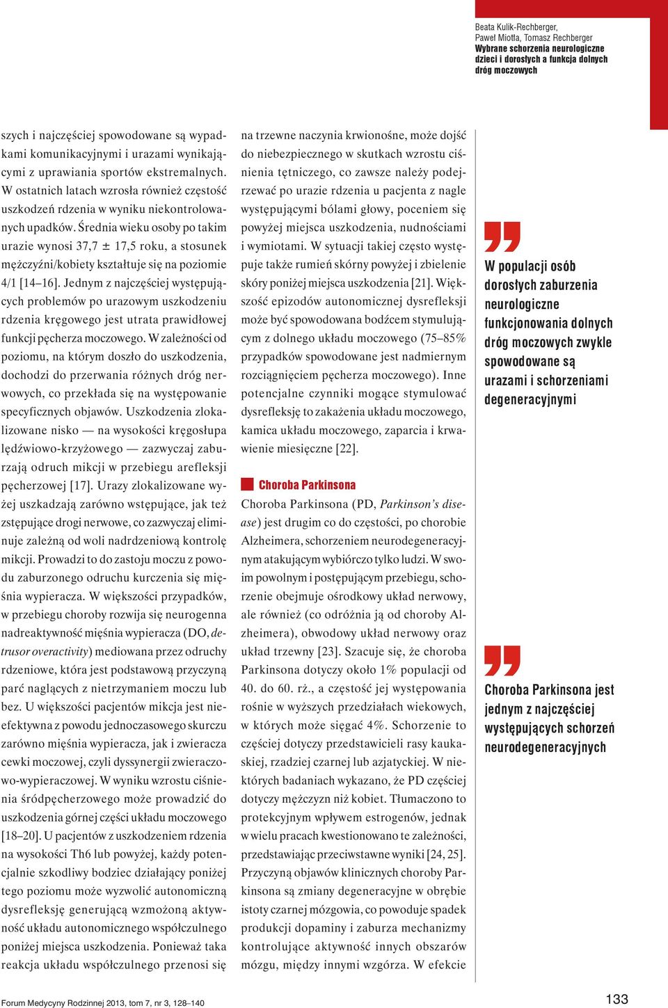 Średnia wieku osoby po takim urazie wynosi 37,7 ± 17,5 roku, a stosunek mężczyźni/kobiety kształtuje się na poziomie 4/1 [14 16].