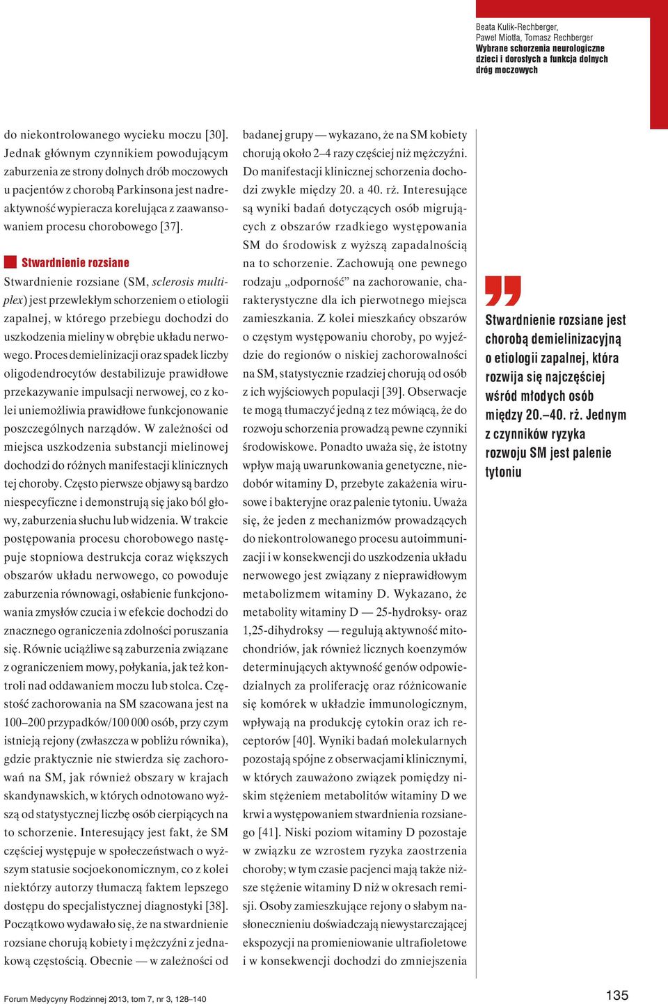 Stwardnienie rozsiane Stwardnienie rozsiane (SM, sclerosis multiplex) jest przewlekłym schorzeniem o etiologii zapalnej, w którego przebiegu dochodzi do uszkodzenia mieliny w obrębie układu nerwowego.