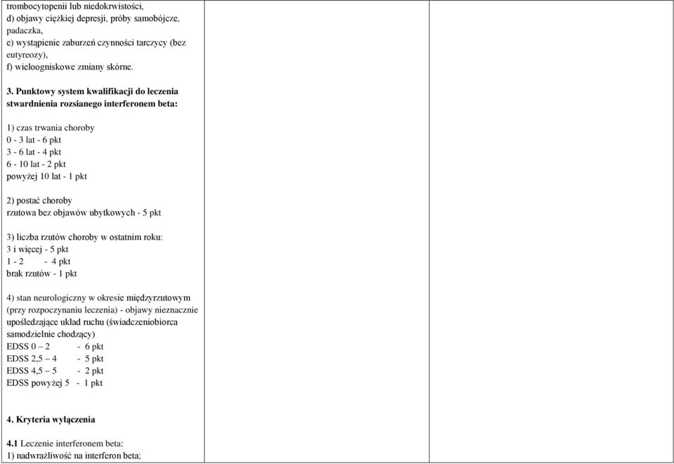 rzutowa bez objawów ubytkowych - 5 pkt 3) liczba rzutów choroby w ostatnim roku: 3 i więcej - 5 pkt 1-2 - 4 pkt brak rzutów - 1 pkt 4) stan neurologiczny w okresie międzyrzutowym (przy rozpoczynaniu
