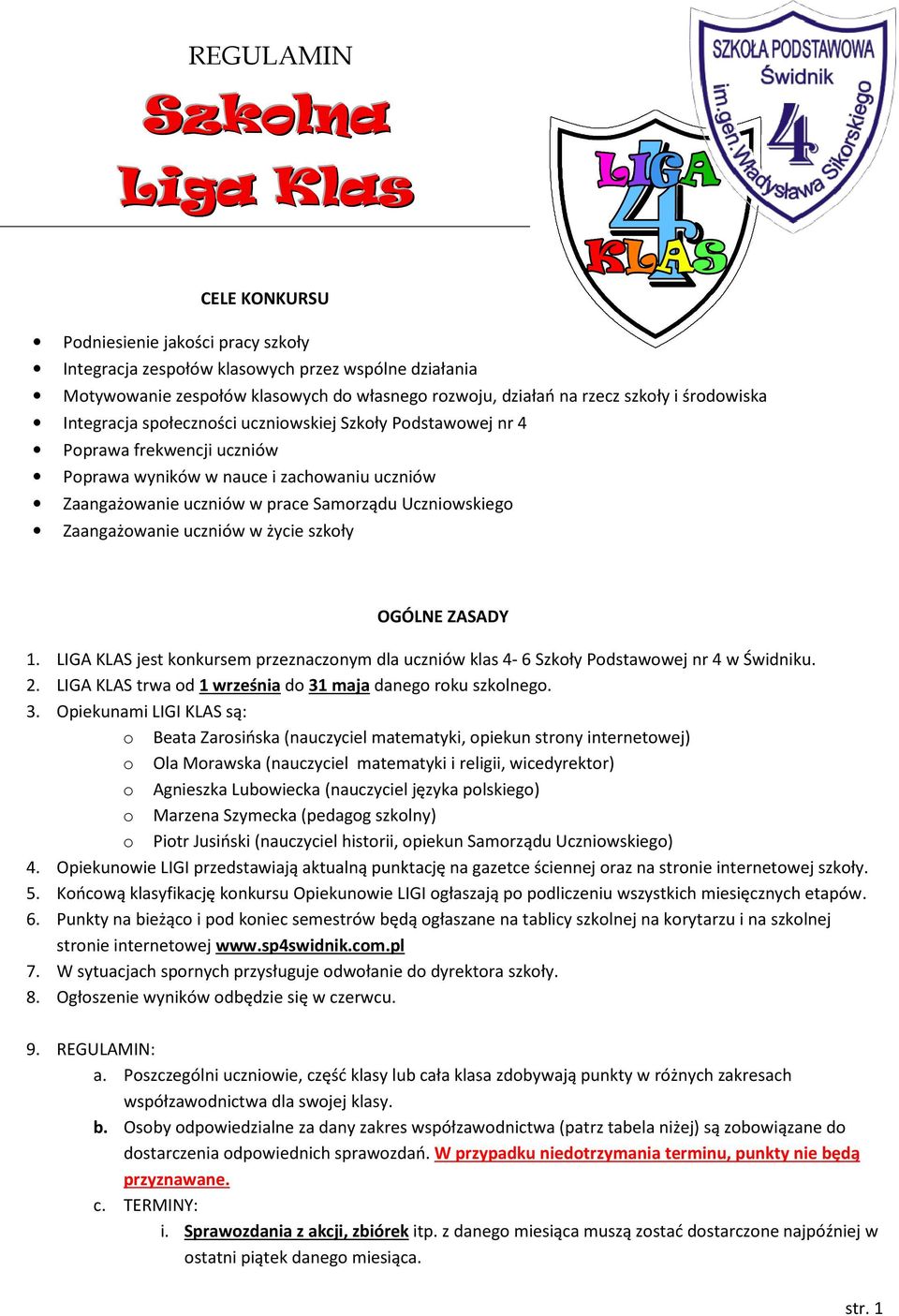 Uczniowskiego Zaangażowanie uczniów w życie szkoły OGÓLNE ZASADY 1. LIGA KLAS jest konkursem przeznaczonym dla uczniów klas 4-6 Szkoły Podstawowej nr 4 w Świdniku. 2.