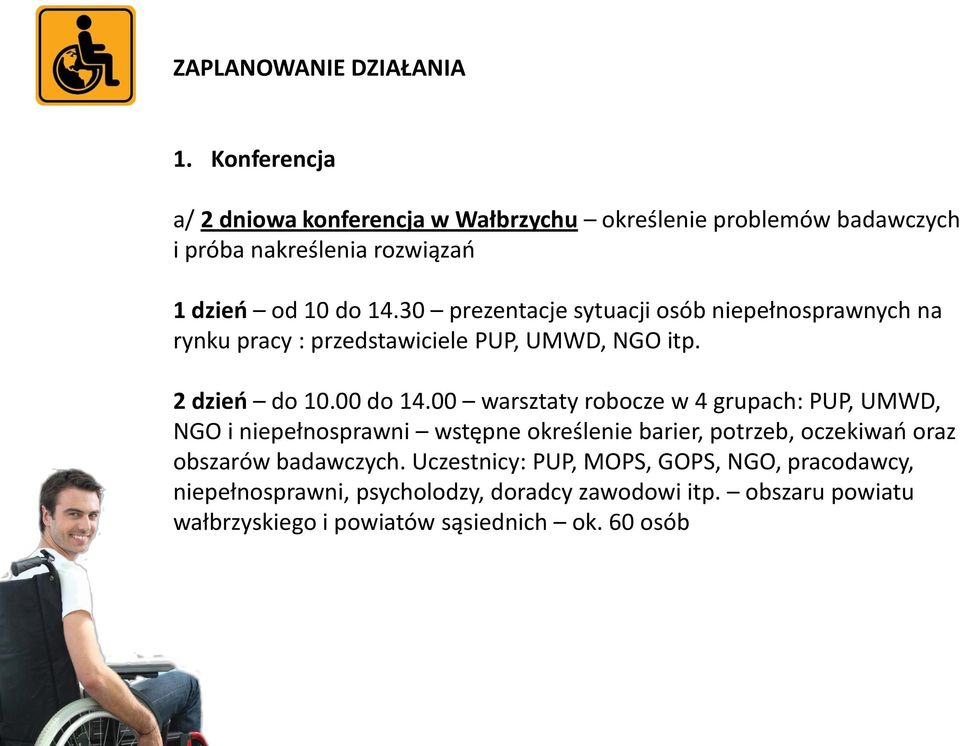 30 prezentacje sytuacji osób niepełnosprawnych na rynku pracy : przedstawiciele PUP, UMWD, NGO itp. 2 dzień do 10.00 do 14.