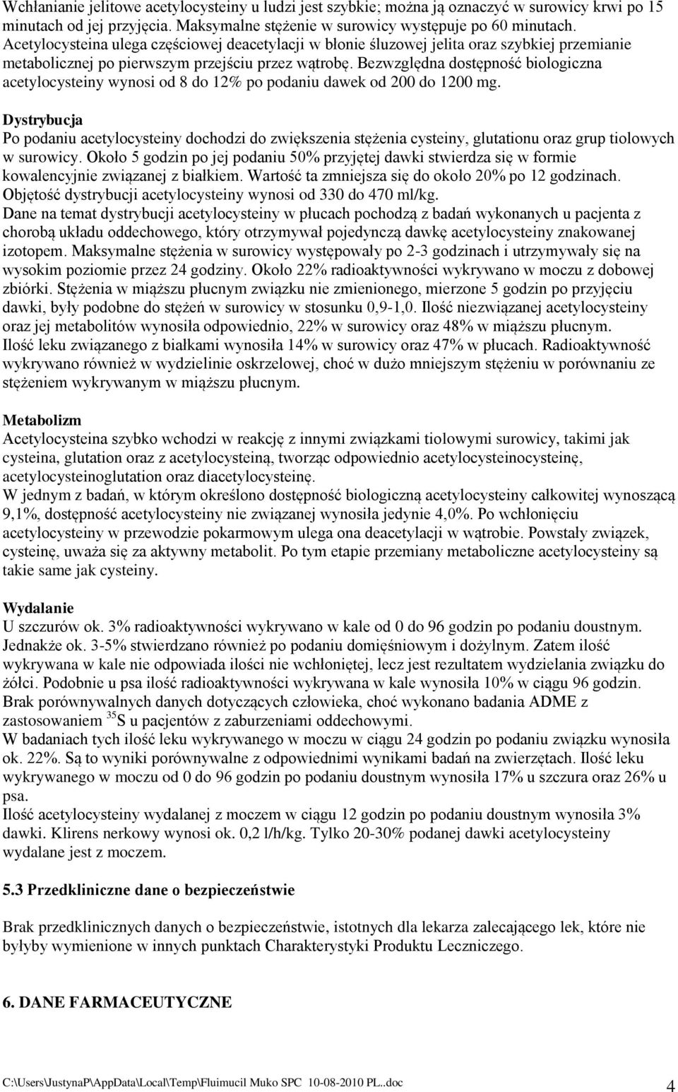 Bezwzględna dostępność biologiczna acetylocysteiny wynosi od 8 do 12% po podaniu dawek od 200 do 1200 mg.