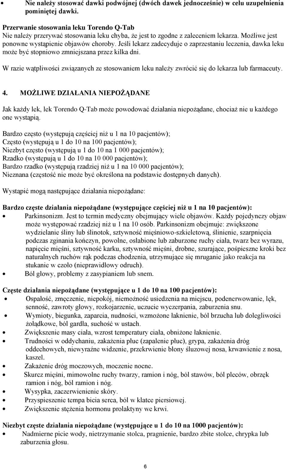 Jeśli lekarz zadecyduje o zaprzestaniu leczenia, dawka leku może być stopniowo zmniejszana przez kilka dni.
