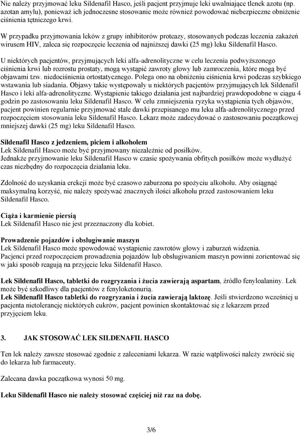 W przypadku przyjmowania leków z grupy inhibitorów proteazy, stosowanych podczas leczenia zakażeń wirusem HIV, zaleca się rozpoczęcie leczenia od najniższej dawki (25 mg) leku Sildenafil Hasco.