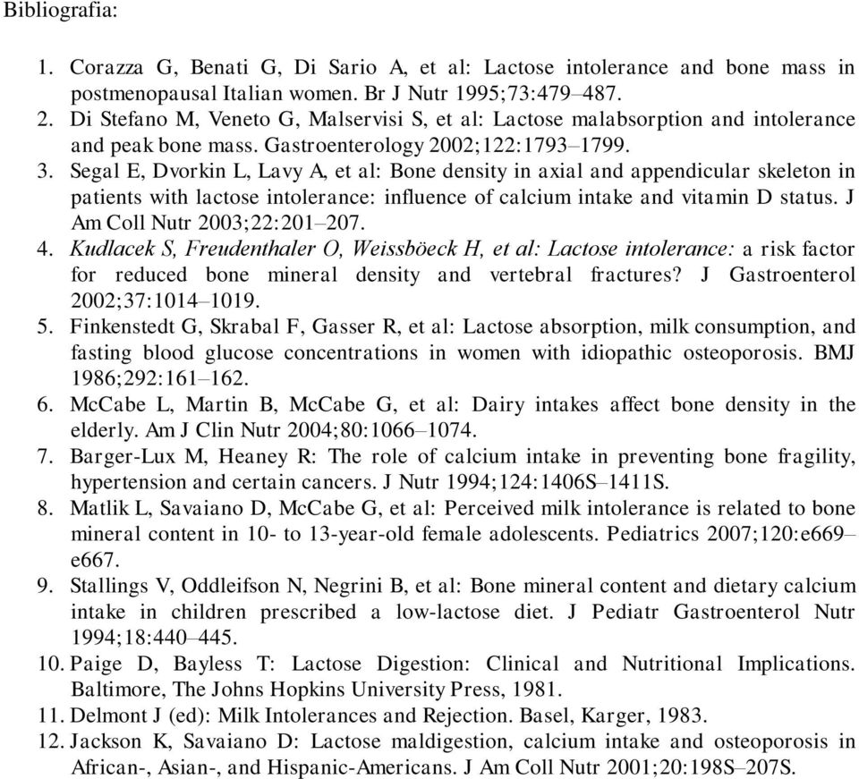 Segal E, Dvorkin L, Lavy A, et al: Bone density in axial and appendicular skeleton in patients with lactose intolerance: influence of calcium intake and vitamin D status.