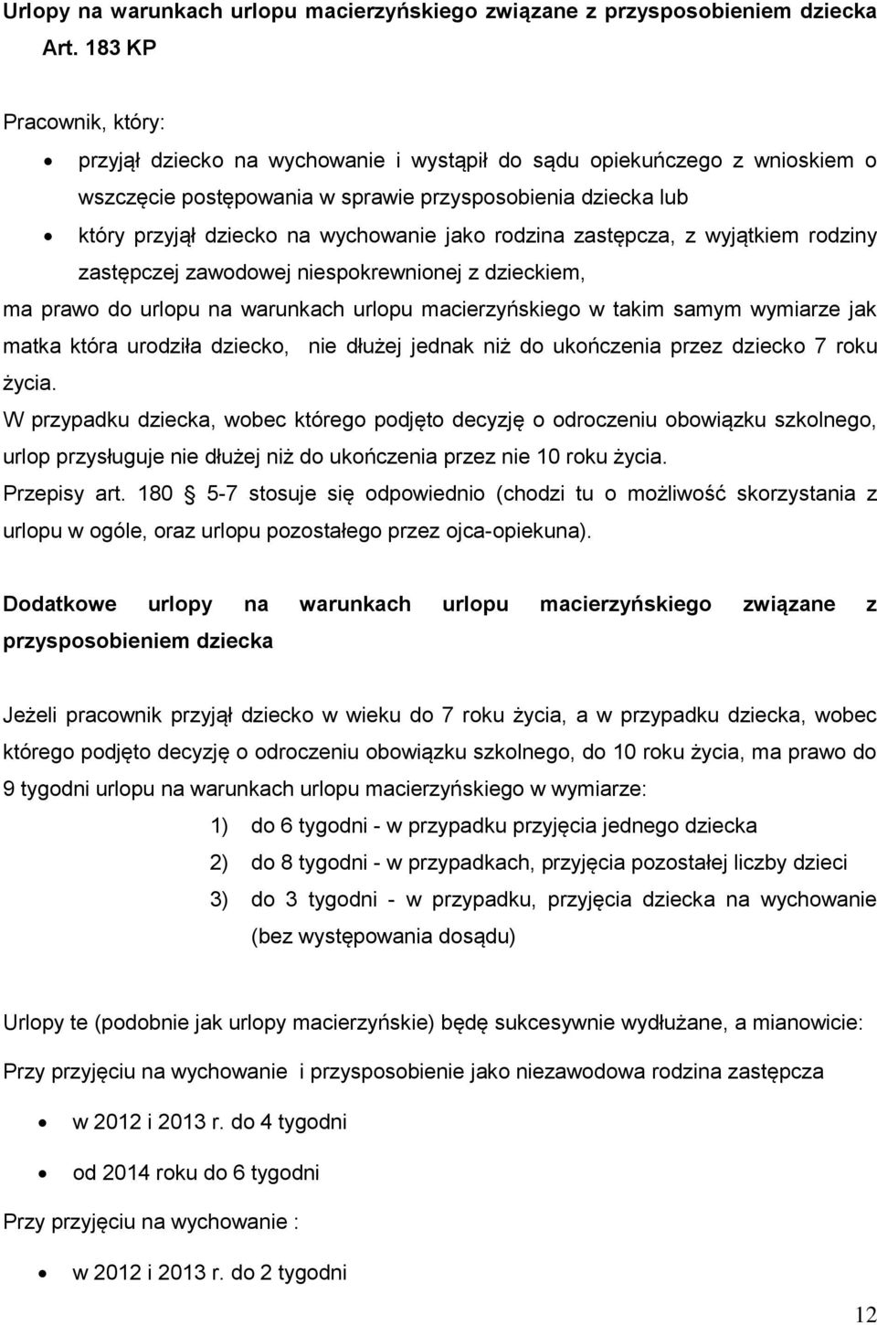 jako rodzina zastępcza, z wyjątkiem rodziny zastępczej zawodowej niespokrewnionej z dzieckiem, ma prawo do urlopu na warunkach urlopu macierzyńskiego w takim samym wymiarze jak matka która urodziła