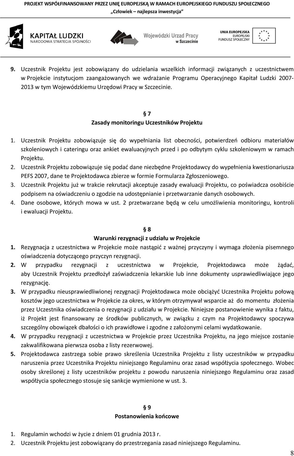 Uczestnik Projektu zobowiązuje się do wypełniania list obecności, potwierdzeń odbioru materiałów szkoleniowych i cateringu oraz ankiet ewaluacyjnych przed i po odbytym cyklu szkoleniowym w ramach