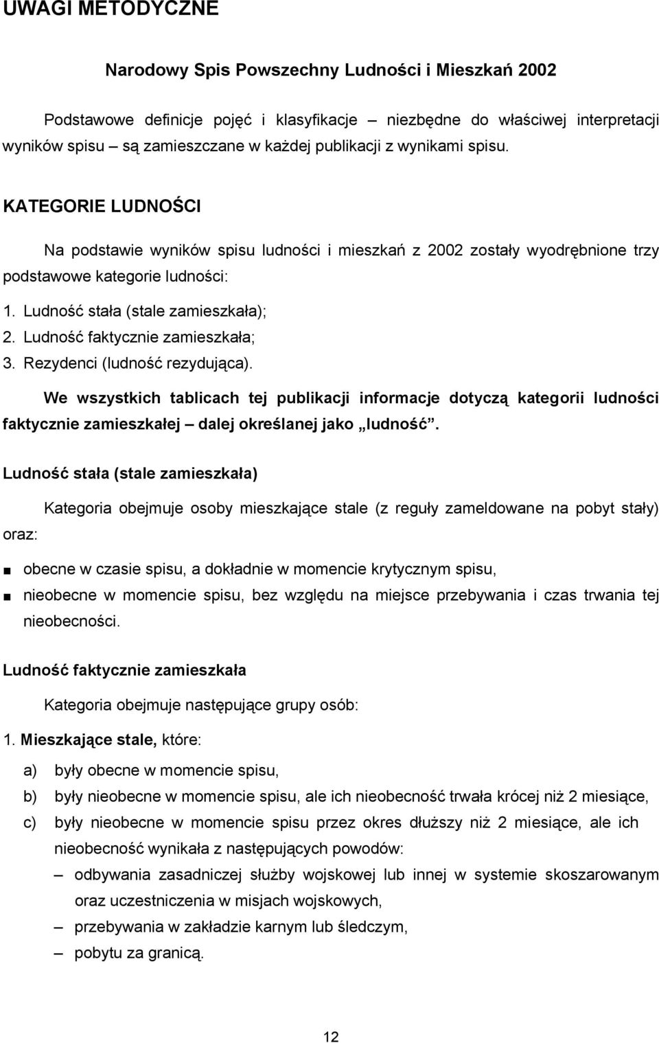 Ludność faktycznie zamieszkała; 3. Rezydenci (ludność rezydująca). We wszystkich tablicach tej publikacji informacje dotyczą kategorii ludności faktycznie zamieszkałej dalej określanej jako ludność.