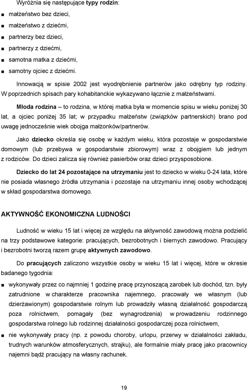 Młoda rodzina to rodzina, w której matka była w momencie spisu w wieku poniżej 30 lat, a ojciec poniżej 35 lat; w przypadku małżeństw (związków partnerskich) brano pod uwagę jednocześnie wiek obojga