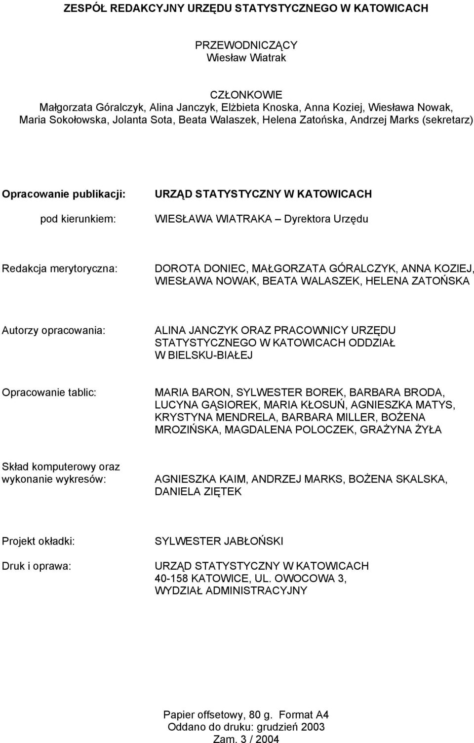 merytoryczna: DOROTA DONIEC, MAŁGORZATA GÓRALCZYK, ANNA KOZIEJ, WIESŁAWA NOWAK, BEATA WALASZEK, HELENA ZATOŃSKA Autorzy opracowania: ALINA JANCZYK ORAZ PRACOWNICY URZĘDU STATYSTYCZNEGO W KATOWICACH