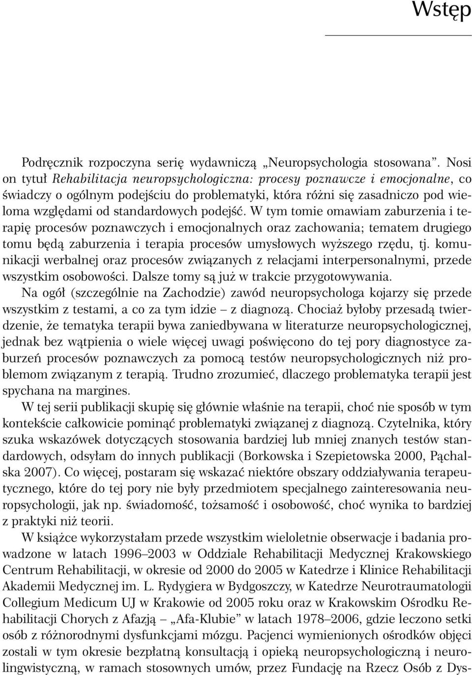 podejść. W tym tomie omawiam zaburzenia i terapię procesów poznawczych i emocjonalnych oraz zachowania; tematem drugiego tomu będą zaburzenia i terapia procesów umysłowych wyższego rzędu, tj.