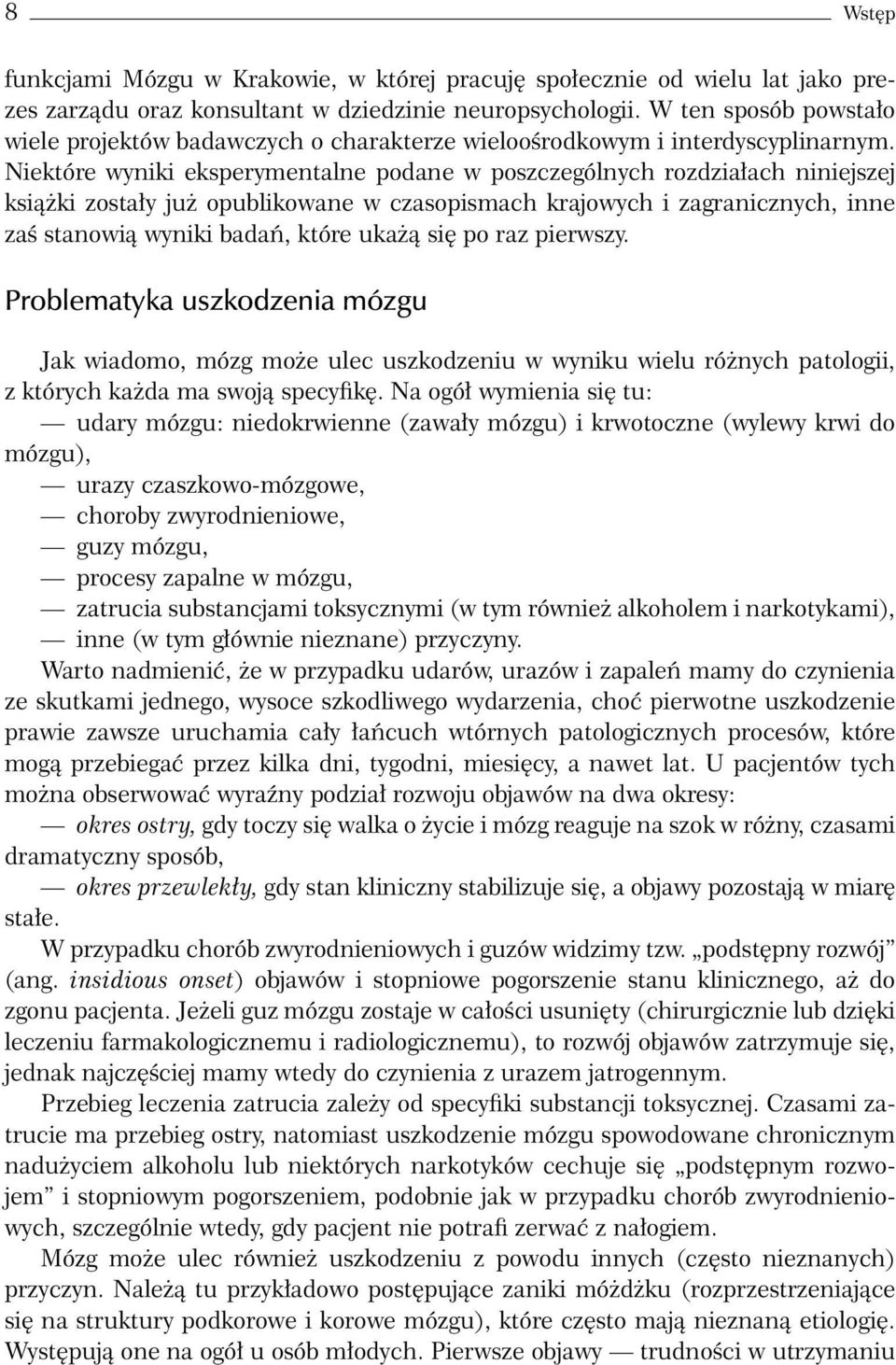 Niektóre wyniki eksperymentalne podane w poszczególnych rozdziałach niniejszej książki zostały już opublikowane w czasopismach krajowych i zagranicznych, inne zaś stanowią wyniki badań, które ukażą