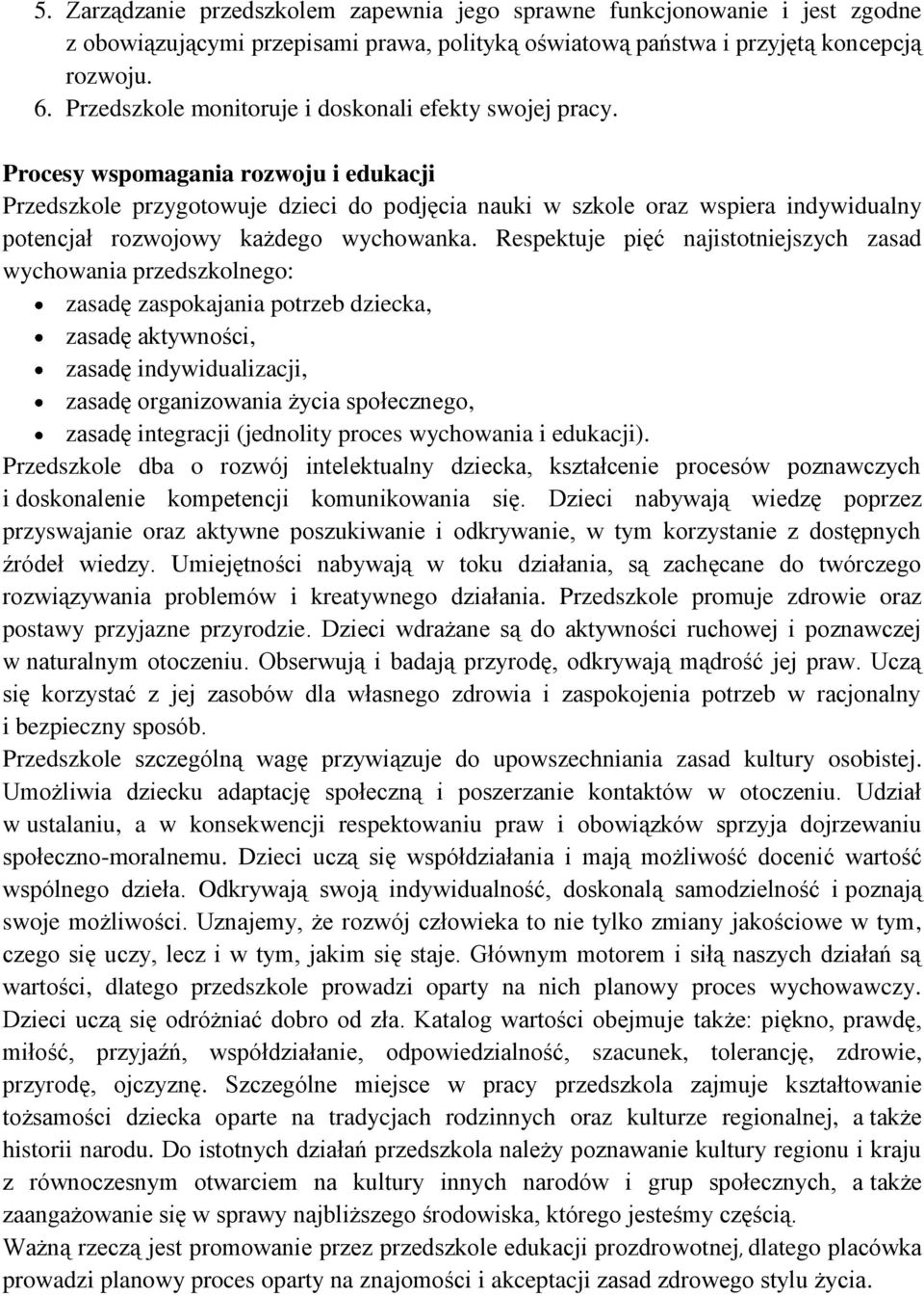 Procesy wspomagania rozwoju i edukacji Przedszkole przygotowuje dzieci do podjęcia nauki w szkole oraz wspiera indywidualny potencjał rozwojowy każdego wychowanka.