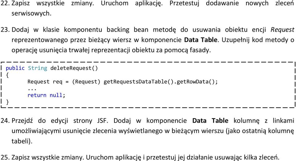 Uzupełnij kod metody o operację usunięcia trwałej reprezentacji obiektu za pomocą fasady. public String deleterequest() { Request req = (Request) getrequestsdatatable().