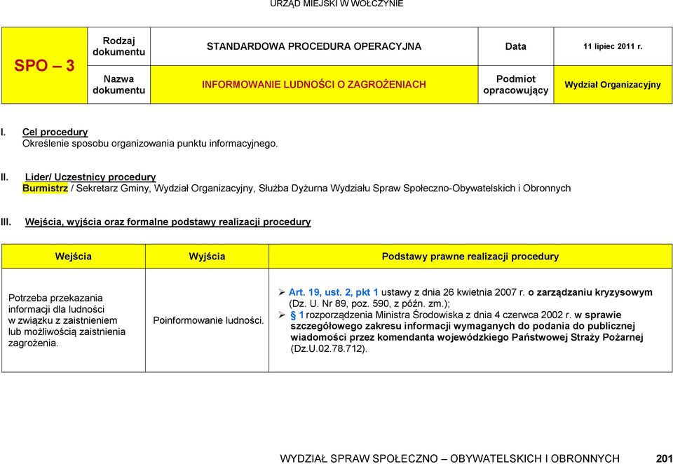 Wejścia, wyjścia oraz formalne podstawy realizacji procedury Wejścia Wyjścia Podstawy prawne realizacji procedury Potrzeba przekazania informacji dla ludności w związku z zaistnieniem lub możliwością