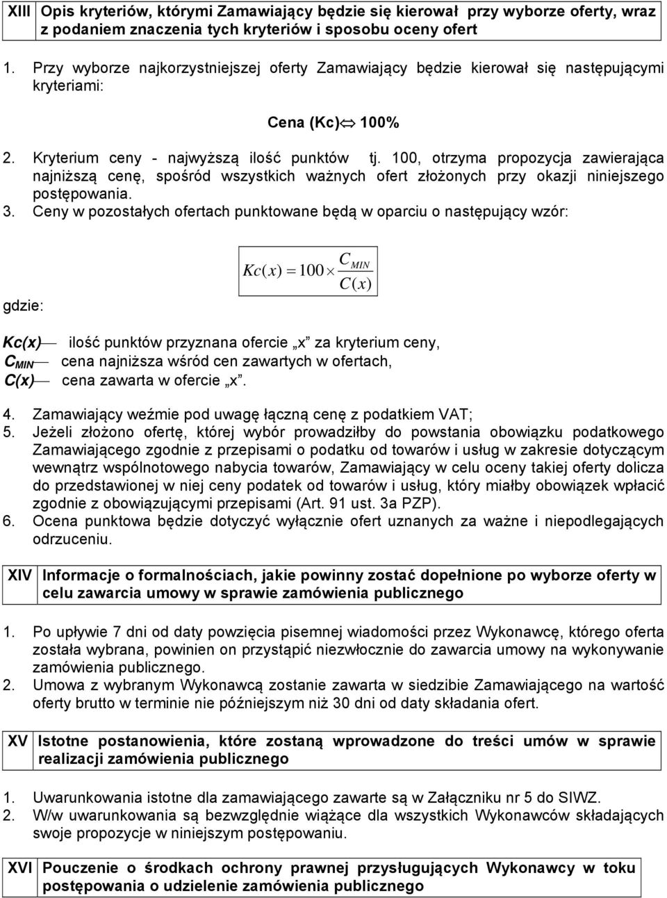 100, otrzyma propozycja zawierająca najniższą cenę, spośród wszystkich ważnych ofert złożonych przy okazji niniejszego postępowania. 3.
