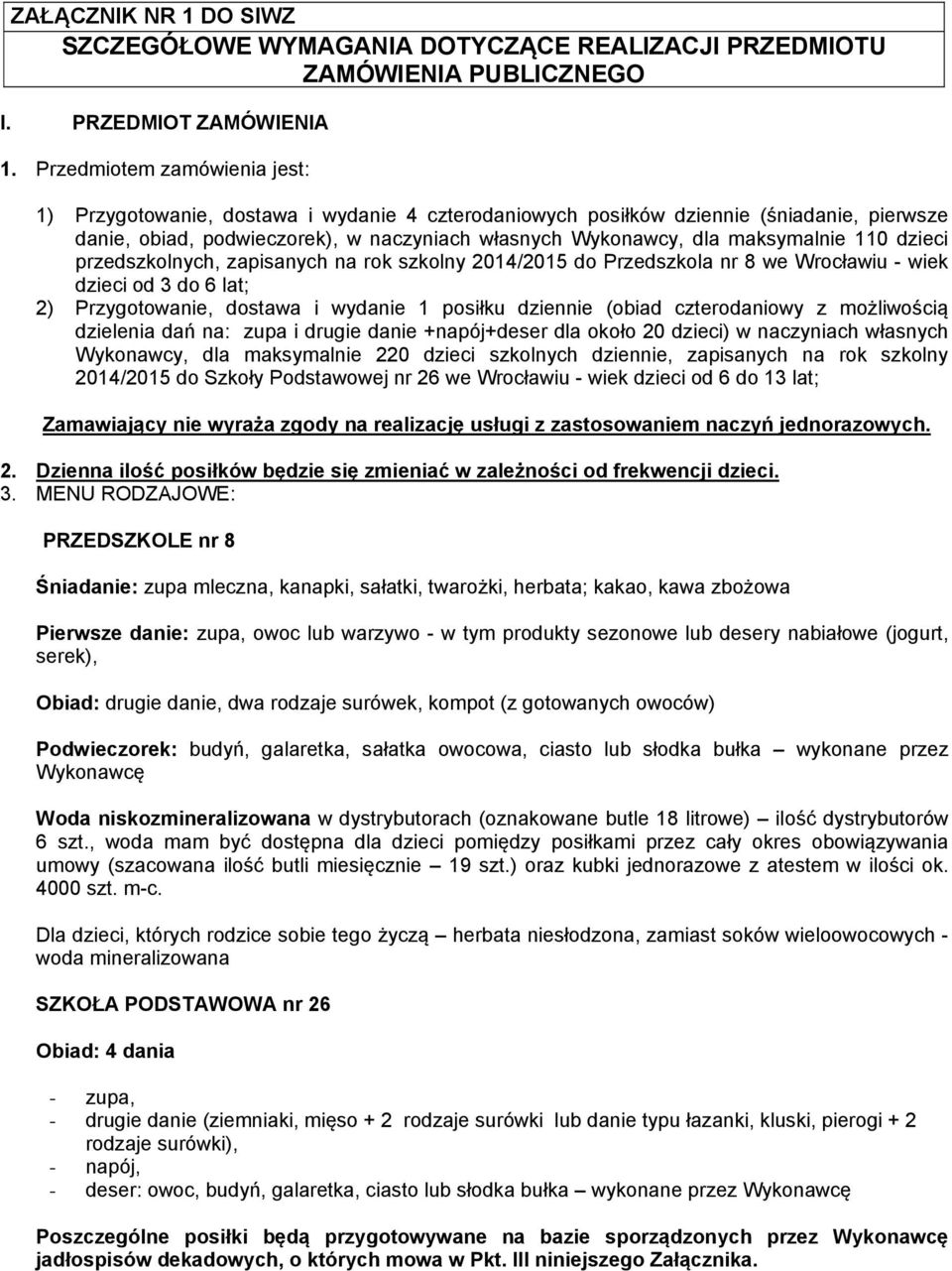 110 dzieci przedszkolnych, zapisanych na rok szkolny 2014/2015 do Przedszkola nr 8 we Wrocławiu - wiek dzieci od 3 do 6 lat; 2) Przygotowanie, dostawa i wydanie 1 posiłku dziennie (obiad