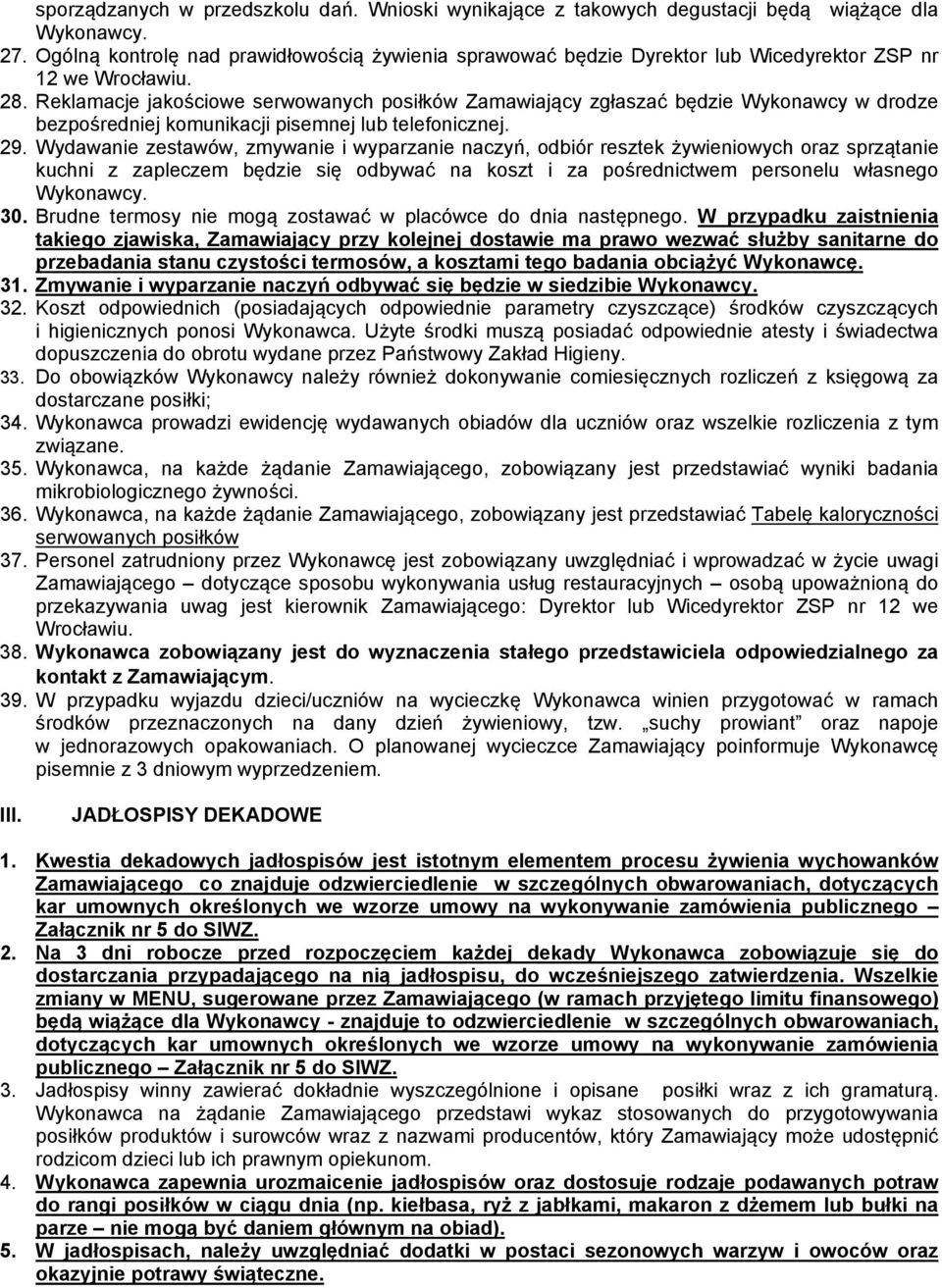 Reklamacje jakościowe serwowanych posiłków Zamawiający zgłaszać będzie Wykonawcy w drodze bezpośredniej komunikacji pisemnej lub telefonicznej. 29.