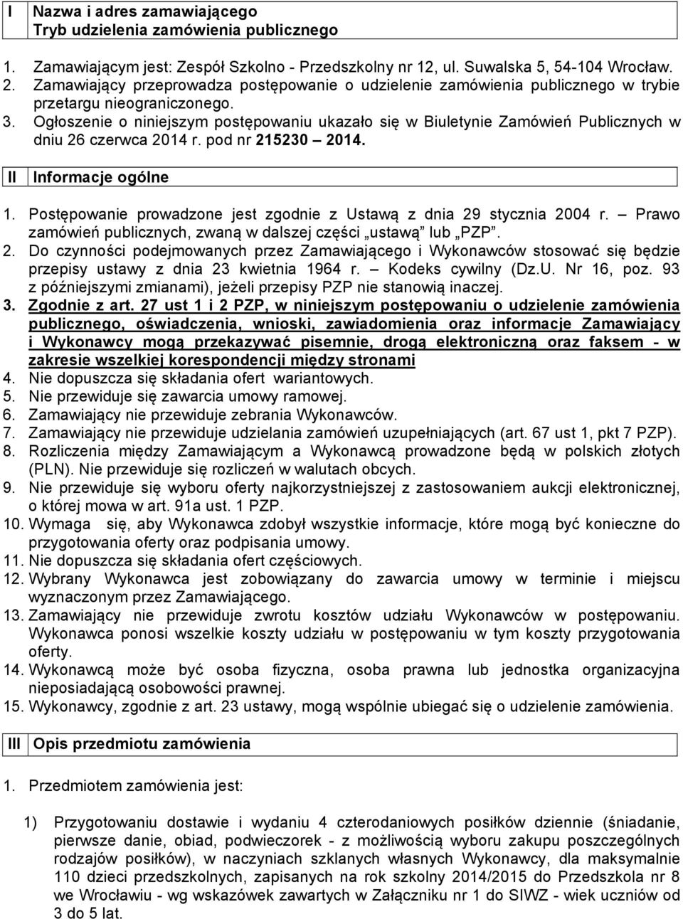 Ogłoszenie o niniejszym postępowaniu ukazało się w Biuletynie Zamówień Publicznych w dniu 26 czerwca 2014 r. pod nr 215230 2014. II Informacje ogólne 1.