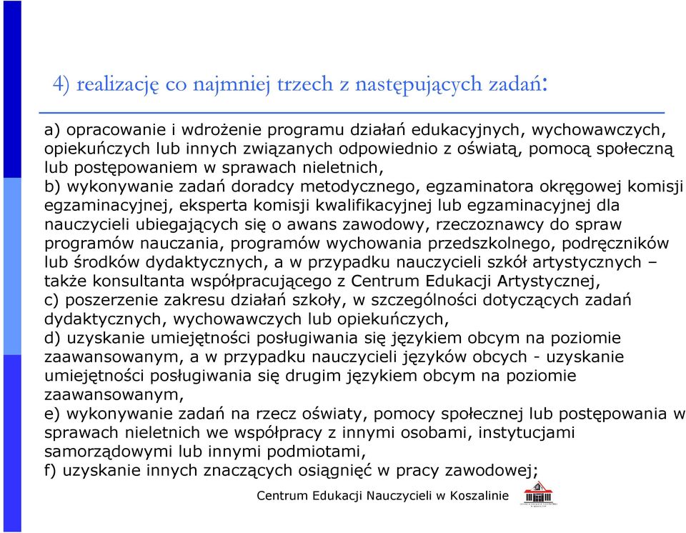 nauczycieli ubiegających się o awans zawodowy, rzeczoznawcy do spraw programów nauczania, programów wychowania przedszkolnego, podręczników lub środków dydaktycznych, a w przypadku nauczycieli szkół