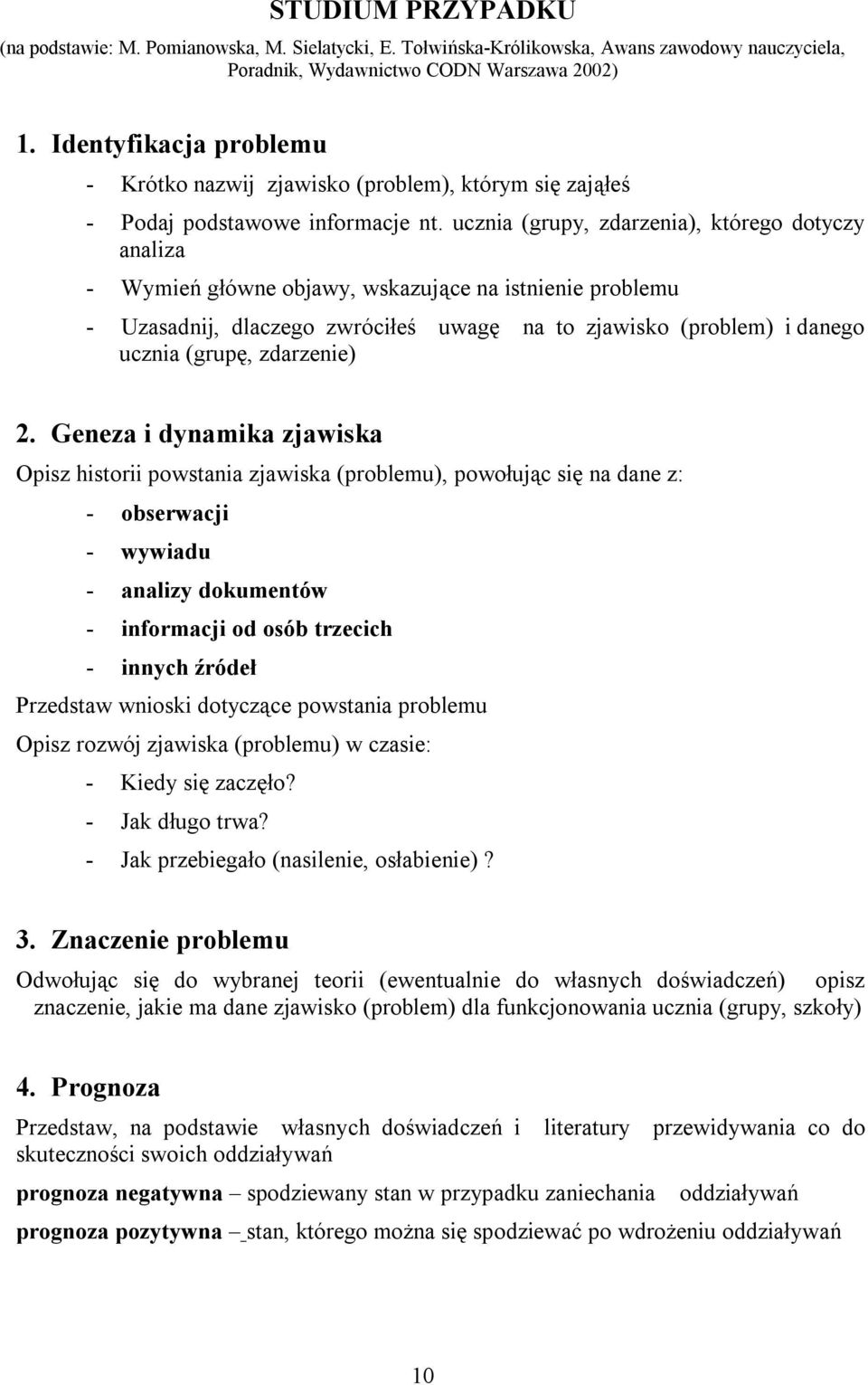 ucznia (grupy, zdarzenia), którego dotyczy analiza - Wymień główne objawy, wskazujące na istnienie problemu - Uzasadnij, dlaczego zwróciłeś uwagę na to zjawisko (problem) i danego ucznia (grupę,