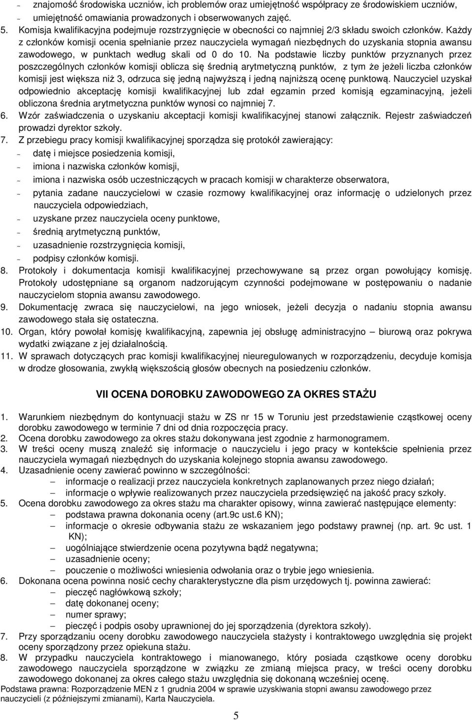 Każdy z członków komisji ocenia spełnianie przez nauczyciela wymagań niezbędnych do uzyskania stopnia awansu zawodowego, w punktach według skali od 0 do 10.
