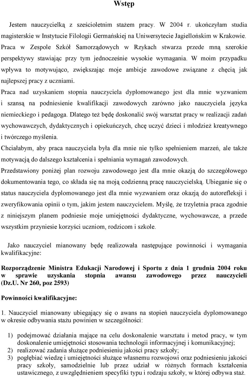 W moim przypadku wpływa to motywująco, zwiększając moje ambicje zawodowe związane z chęcią jak najlepszej pracy z uczniami.