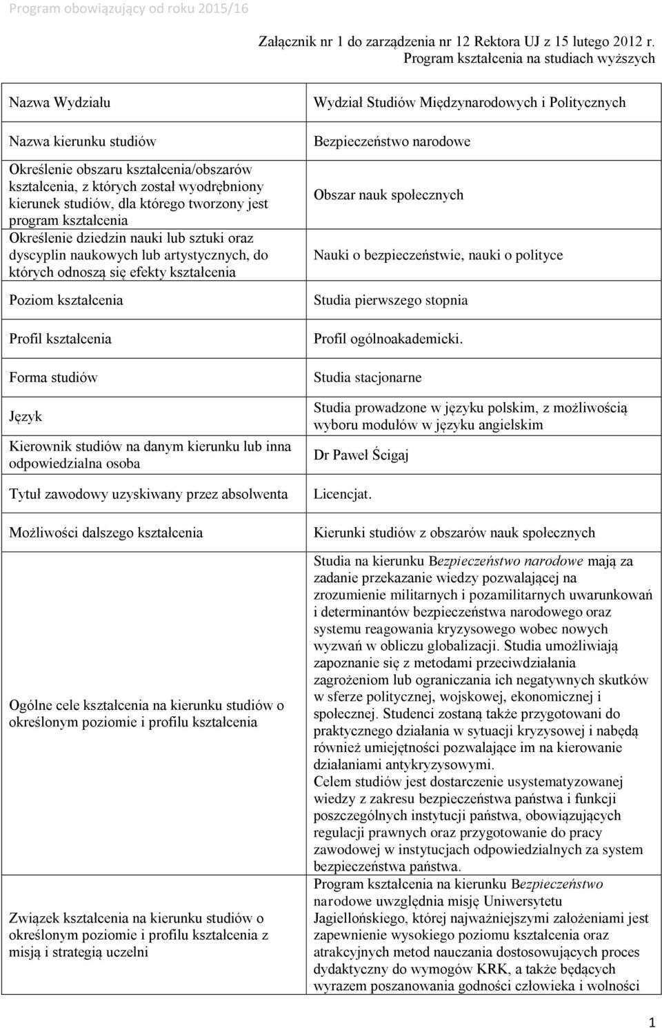 tworzony jest program kształcenia Określenie dziedzin nauki lub sztuki oraz dyscyplin naukowych lub artystycznych, do których odnoszą się efekty kształcenia Poziom kształcenia Profil kształcenia