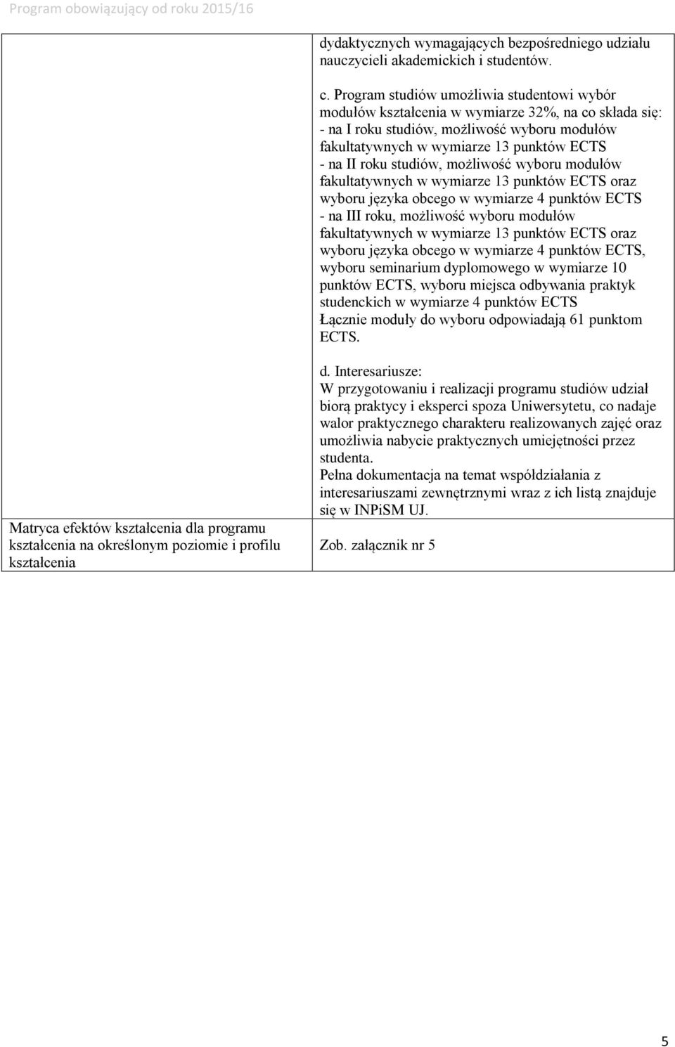 studiów, możliwość wyboru modułów fakultatywnych w wymiarze 13 punktów ECTS oraz wyboru języka obcego w wymiarze 4 punktów ECTS - na III roku, możliwość wyboru modułów fakultatywnych w wymiarze 13