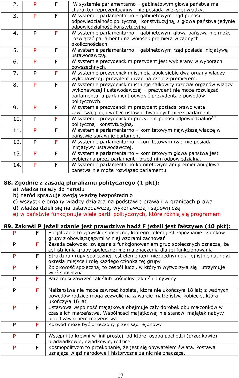 P F W systemie parlamentarno gabinetowym głowa państwa nie moŝe rozwiązać parlamentu na wniosek premiera w Ŝadnych okolicznościach. 5.