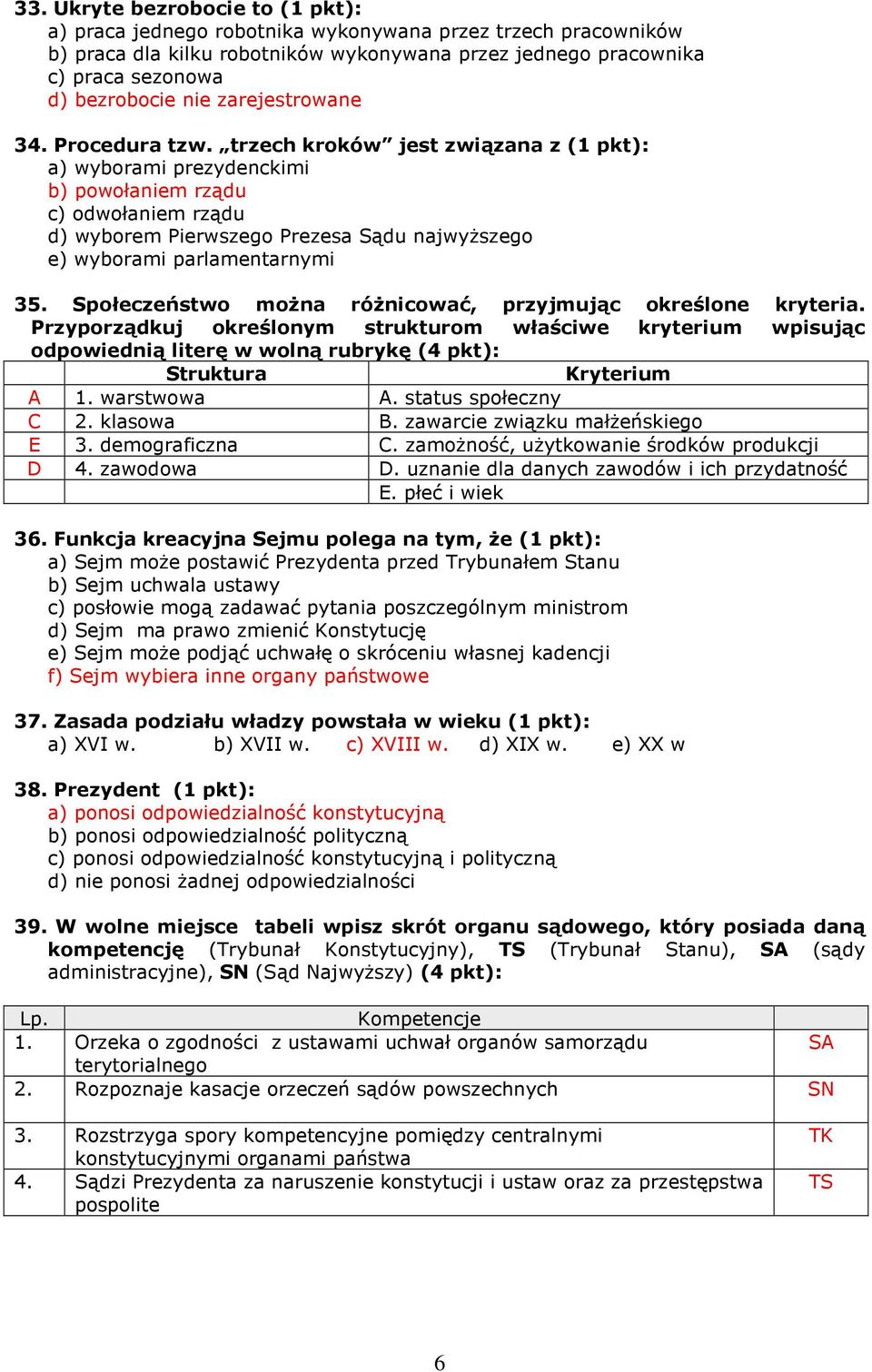 trzech kroków jest związana z (1 pkt): a) wyborami prezydenckimi b) powołaniem rządu c) odwołaniem rządu d) wyborem Pierwszego Prezesa Sądu najwyŝszego e) wyborami parlamentarnymi 35.