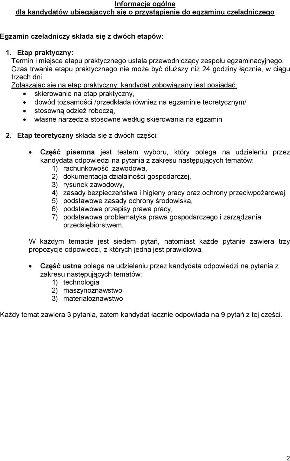 Zgłaszając się na etap praktyczny, kandydat zobowiązany jest posiadać: skierowanie na etap praktyczny, dowód tożsamości /przedkłada również na egzaminie teoretycznym/ stosowną odzież roboczą, własne