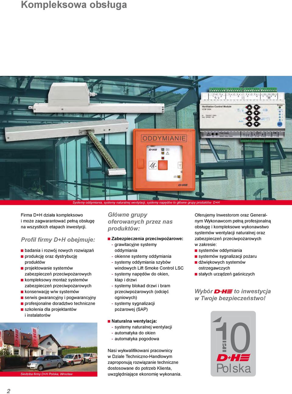 Profil firmy D+H obejmuje: g badania i rozwój nowych rozwiązań g produkcję oraz dystrybucję produktów g projektowanie systemów zabezpieczeń przeciwpożarowych g kompleksowy montaż systemów