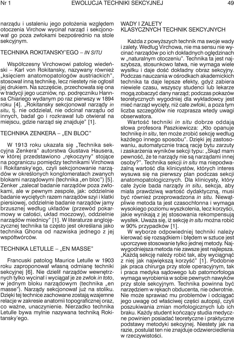 ogłosił jej drukiem. Na szczęście, przechowała się ona w tradycji jego uczniów, np. podręczniku Hannsa Chiariego wydanym po raz pierwszy w 1894 roku [4]. Rokitansky sekcjonował narządy in situ, tj.