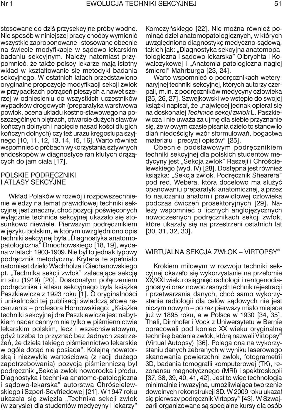 Należy natomiast przypomnieć, że także polscy lekarze mają istotny wkład w kształtowanie się metodyki badania sekcyjnego.