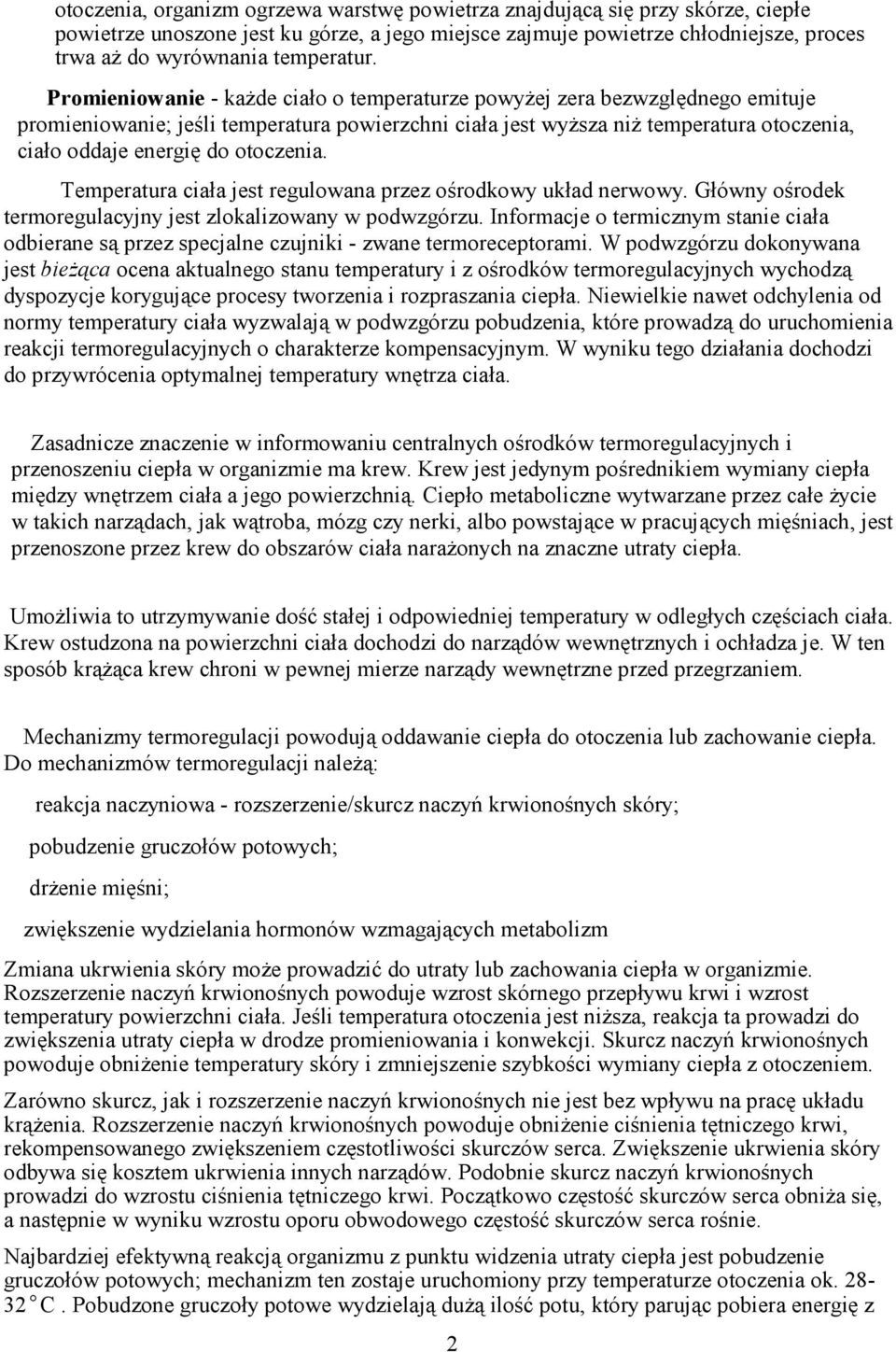 Promieniowanie - kaŝde ciało o temperaturze powyŝej zera bezwzględnego emituje promieniowanie; jeśli temperatura powierzchni ciała jest wyŝsza niŝ temperatura otoczenia, ciało oddaje energię do