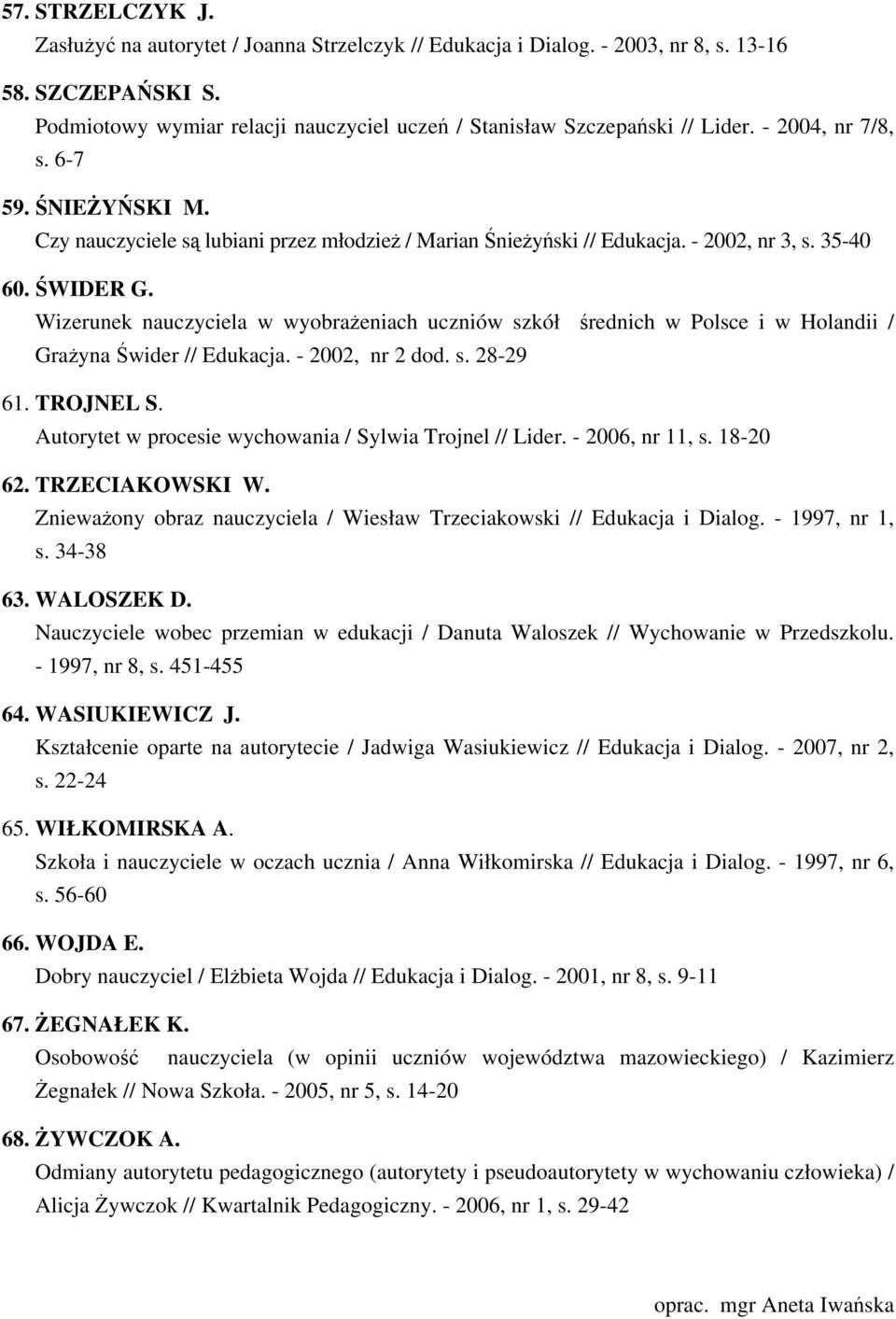 Wizerunek nauczyciela w wyobrażeniach uczniów szkół średnich w Polsce i w Holandii / Grażyna Świder // Edukacja. - 2002, nr 2 dod. s. 28-29 61. TROJNEL S.