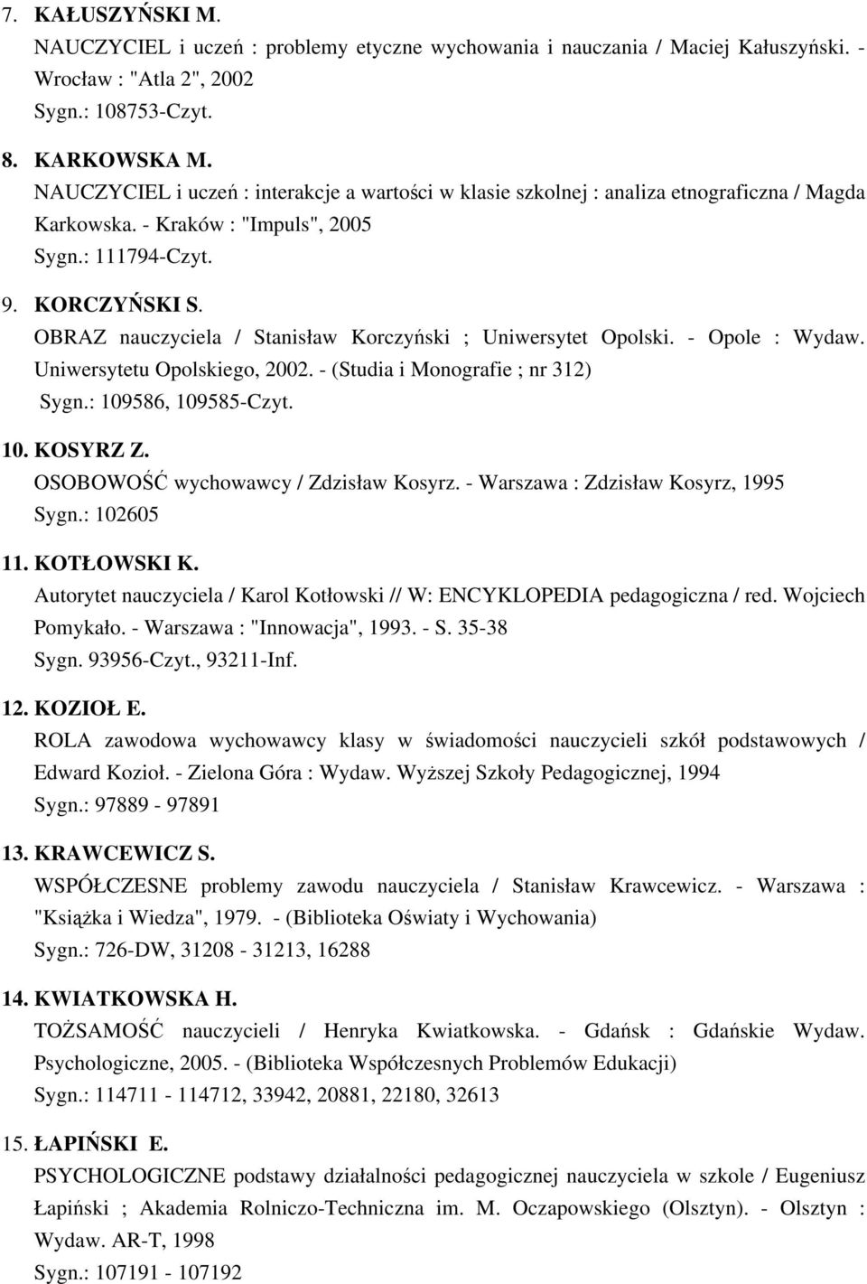 OBRAZ nauczyciela / Stanisław Korczyński ; Uniwersytet Opolski. - Opole : Wydaw. Uniwersytetu Opolskiego, 2002. - (Studia i Monografie ; nr 312) Sygn.: 109586, 109585-Czyt. 10. KOSYRZ Z.